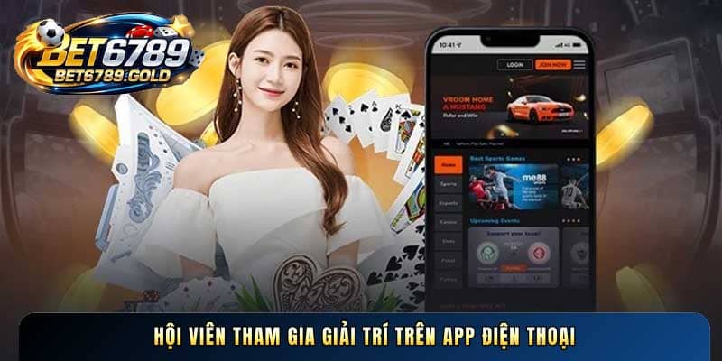 Hội viên tham gia giải trí trên app điện thoại