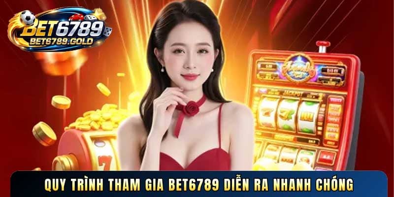Quy trình tham gia BET6789 diễn ra nhanh chóng